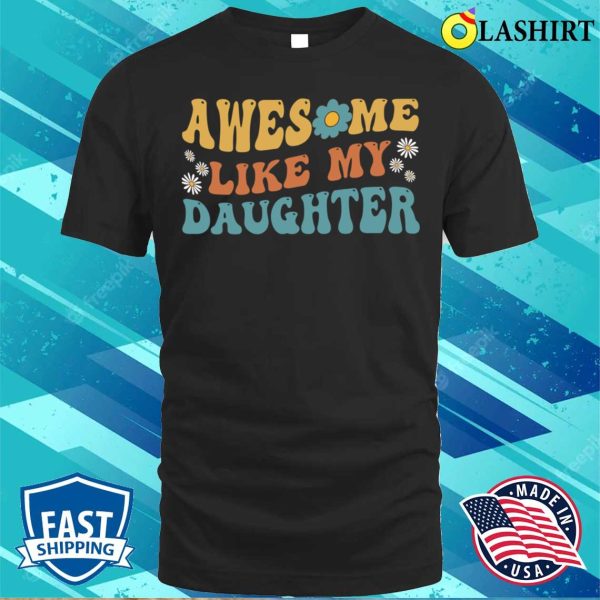 Groovy Awesome Like My Daughter Funny Fathers Day T-shirt