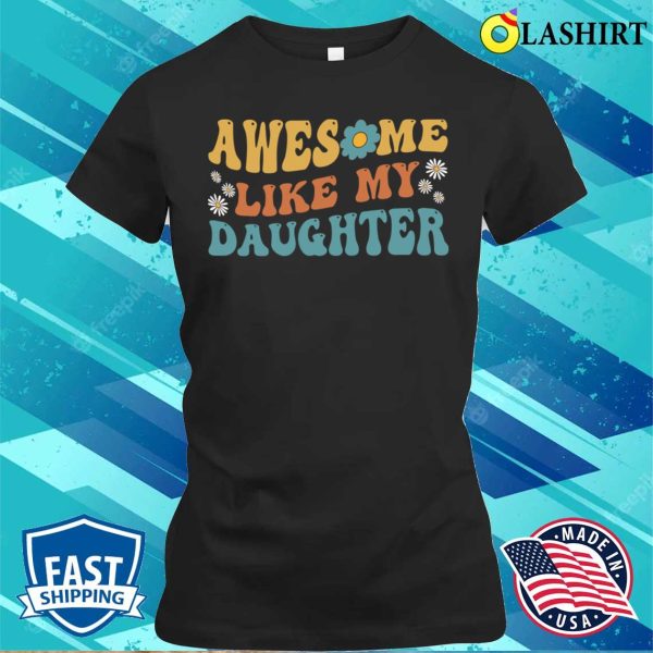 Groovy Awesome Like My Daughter Funny Fathers Day T-shirt