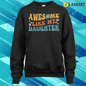 Groovy Awesome Like My Daughter Funny Fathers Day T shirt 4