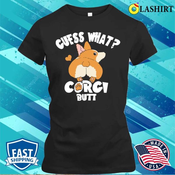 Guess What Corgi Butt Funny Corgi Dog Gift Pun Shirt Corgi Dog Lovers T-shirt