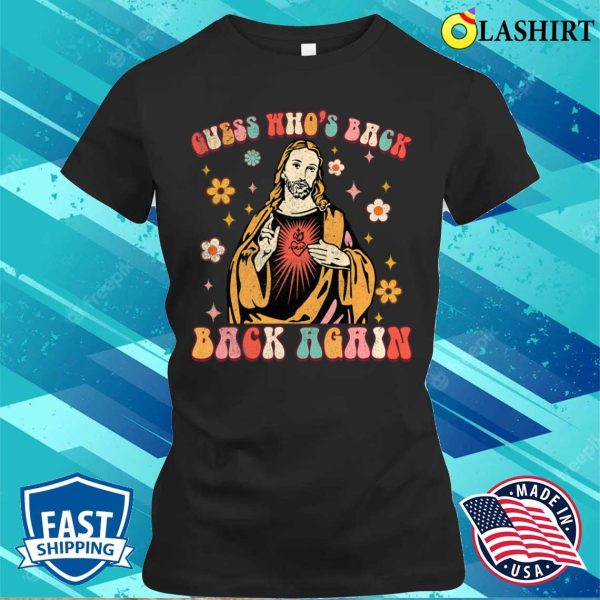 Guess Whos Back Back Again Funny Jesus God Christian Easter T-shirt