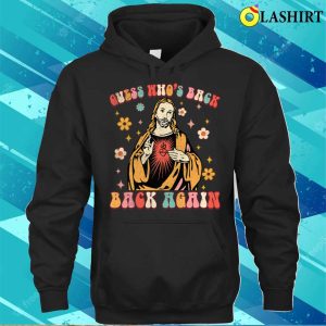 Guess Whos Back Back Again Funny Jesus God Christian Easter T-shirt 2 Guess Whos Back Back Again Funny Jesus God Christian Easter T shirt 3
