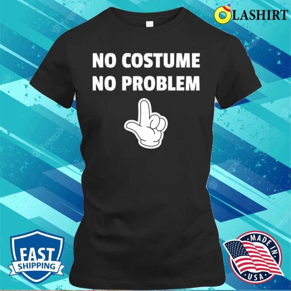 Halloween T-shirt, No Costume No Problem T-shirt