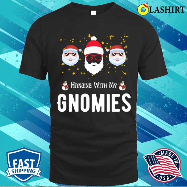 Hanging With My Gnomies Funny Christmas T-shirt, Hanging With My Gnomies Funny Christmas T-shirt