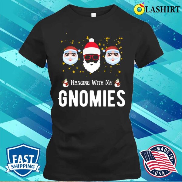 Hanging With My Gnomies Funny Christmas T-shirt, Hanging With My Gnomies Funny Christmas T-shirt