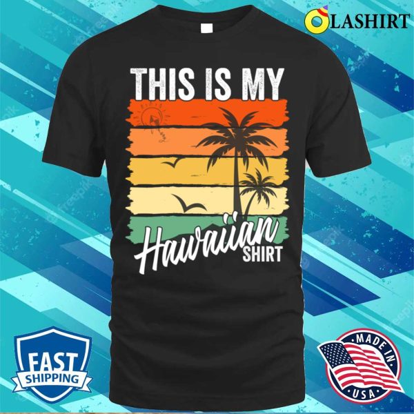 Hawaiian Beach Shirt, This Is My Hawaiian Shirt Funny Retro Vintage Shirt