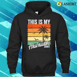 Hawaiian Beach Shirt This Is My Hawaiian Shirt Funny Retro Vintage Shirt 3