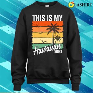 Hawaiian Beach Shirt This Is My Hawaiian Shirt Funny Retro Vintage Shirt 4