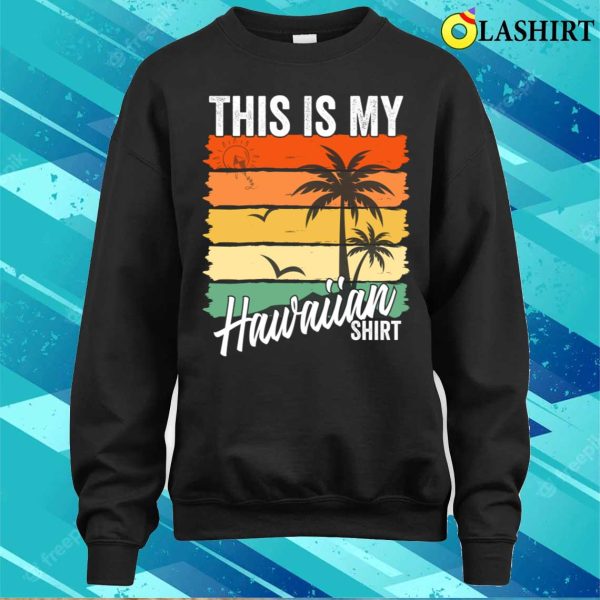 Hawaiian Beach Shirt, This Is My Hawaiian Shirt Funny Retro Vintage Shirt