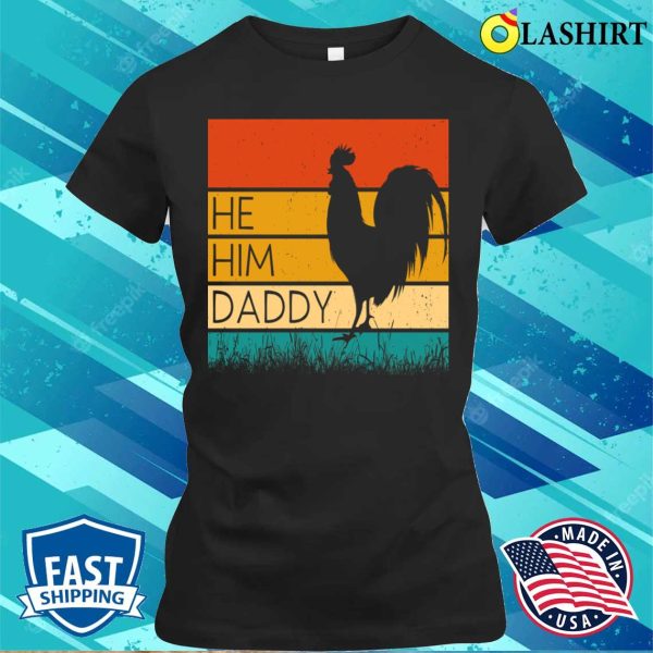 He Him Daddy Funny Dad Sarcastic Rooster Retro T-shirt