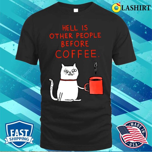 Hell Is Other People Before Coffee Cat T-shirt