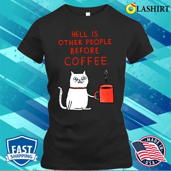 Hell Is Other People Before Coffee Cat T-shirt