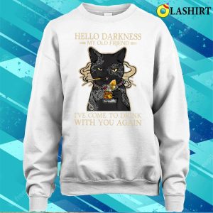 Hello Darkness My Old Friend Ive Come To Drink With You Again Funny T shirt 4