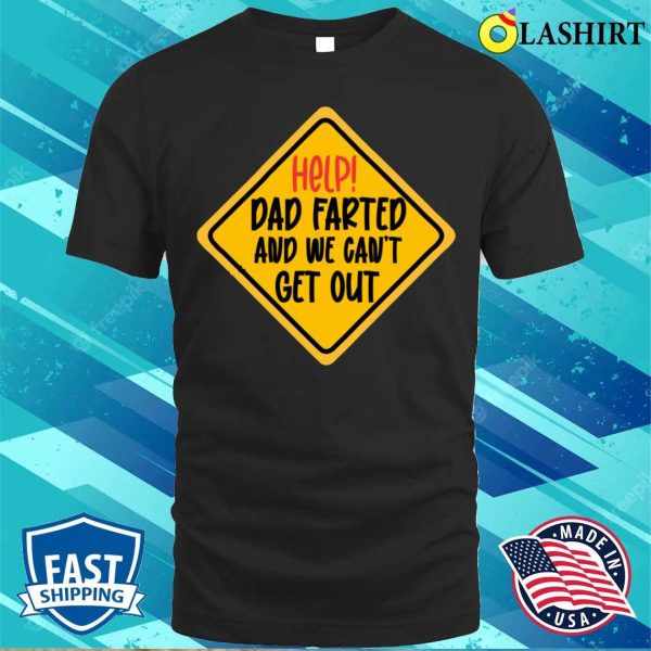 Help Dad Farted And We Cant Get Out T-shirt