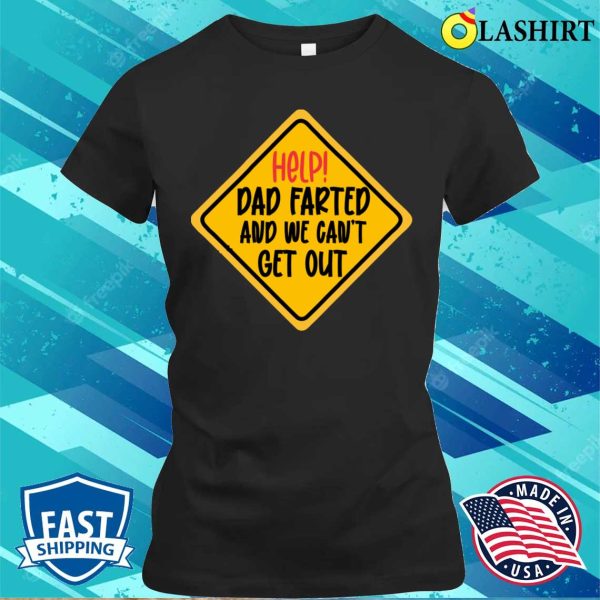 Help Dad Farted And We Cant Get Out T-shirt