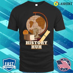 History Buff T shirt History Huh T shirt 1