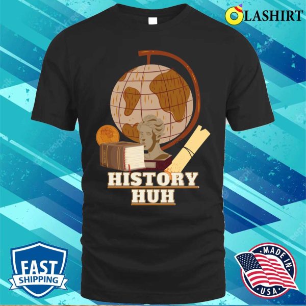 History Buff T-shirt, History Huh T-shirt