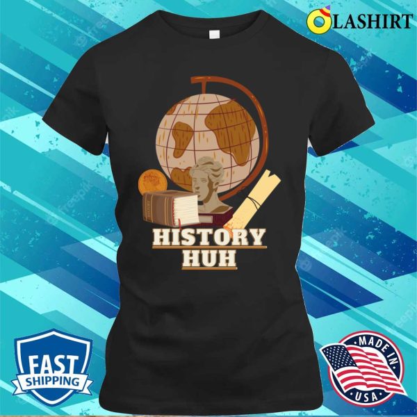 History Buff T-shirt, History Huh T-shirt