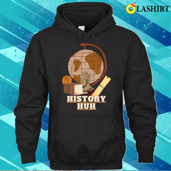 History Buff T-shirt, History Huh T-shirt