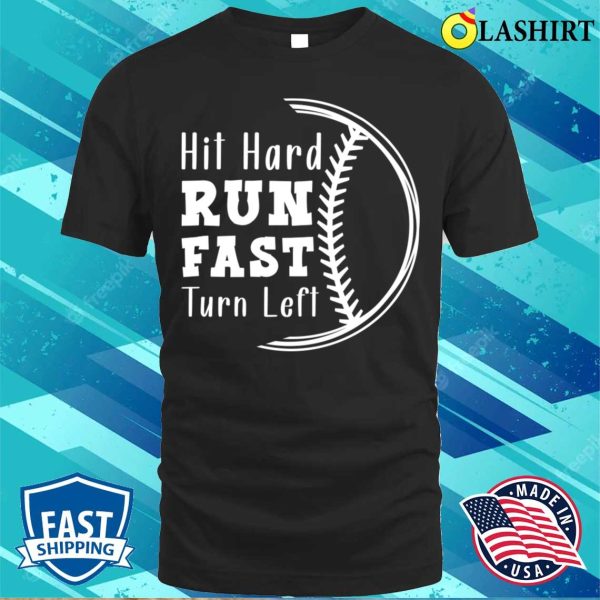 Hit Hard Run Fast Turn Left, Funny Baseball Sayings T-Shirt