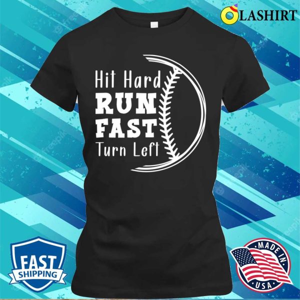 Hit Hard Run Fast Turn Left, Funny Baseball Sayings T-Shirt