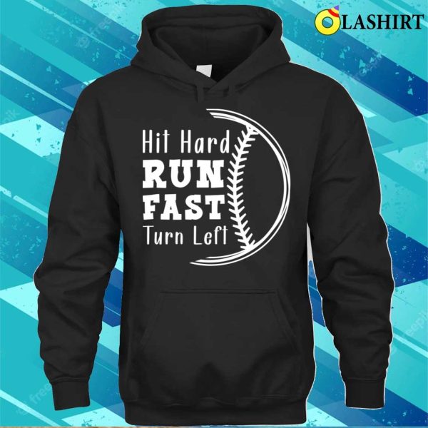 Hit Hard Run Fast Turn Left, Funny Baseball Sayings T-Shirt