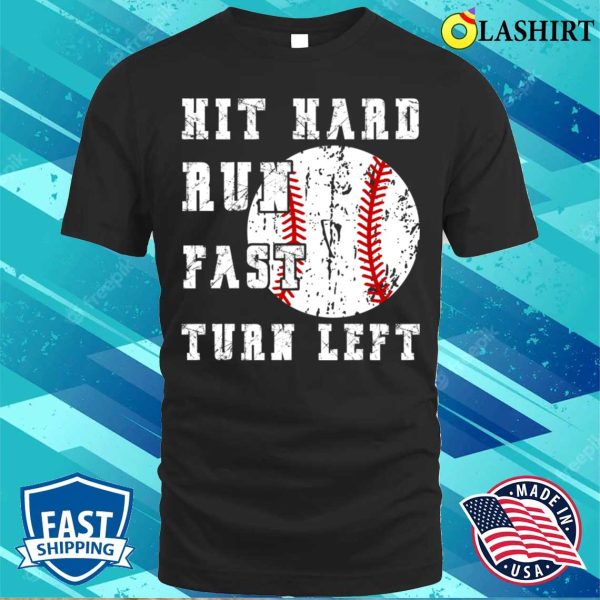 Hit Hard Run Fast Turn Left Funny Baseball Softball T-shirt