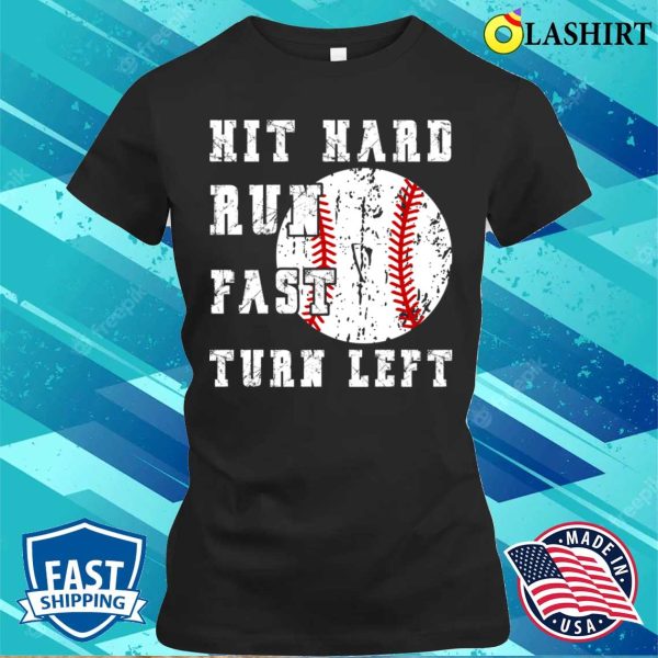 Hit Hard Run Fast Turn Left Funny Baseball Softball T-shirt