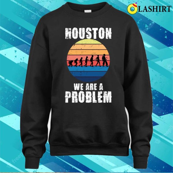 Houston You Have A Problem T-shirt, Houston We Are A Problem Funny Quote T-shirt