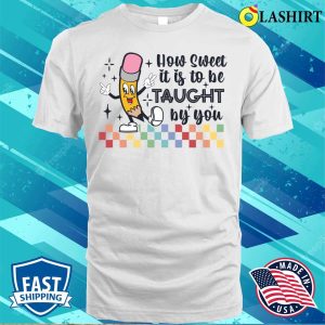 How Sweet It Is To Be Taught By You Funny Teacher Appreciation T shirt 2