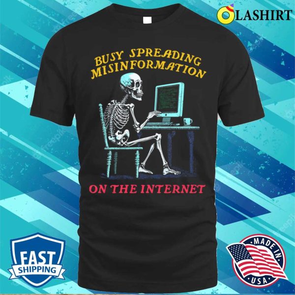 Humor T-shirt, Busy Spreading Misinformation On The Internet T-shirt