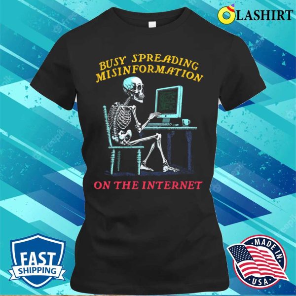 Humor T-shirt, Busy Spreading Misinformation On The Internet T-shirt