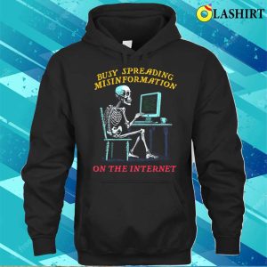 Humor T shirt Busy Spreading Misinformation On The Internet T shirt 3