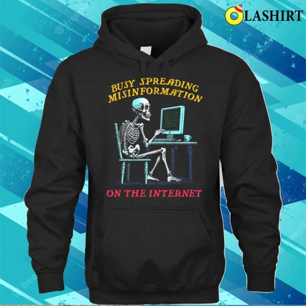 Humor T-shirt, Busy Spreading Misinformation On The Internet T-shirt