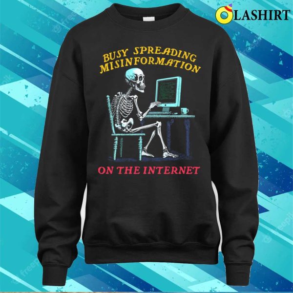 Humor T-shirt, Busy Spreading Misinformation On The Internet T-shirt