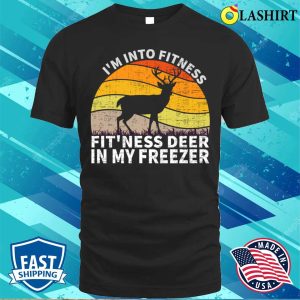 Hunting Gift Shirt Im Into Fitness Funny Joke Deer Hunting For Hunters Shirt 1