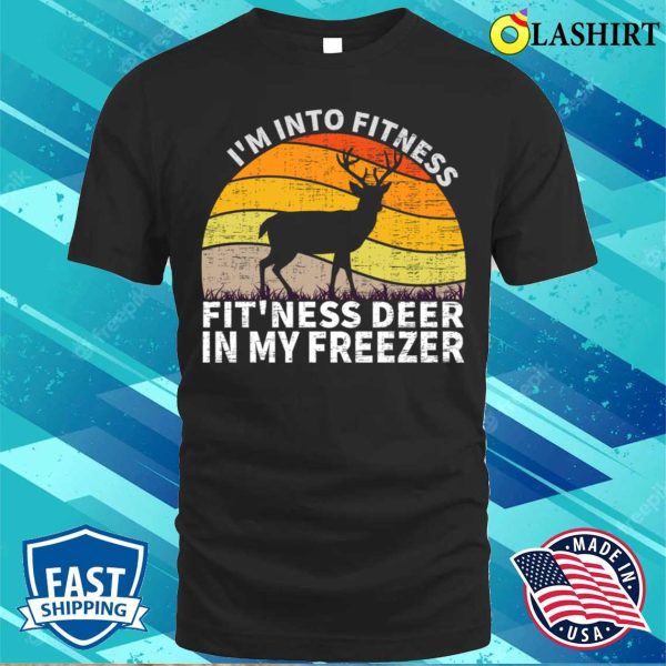 Hunting Gift Shirt, Im Into Fitness Funny Joke Deer Hunting For Hunters Shirt