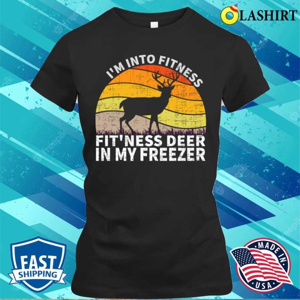 Hunting Gift Shirt, Im Into Fitness Funny Joke Deer Hunting For Hunters Shirt