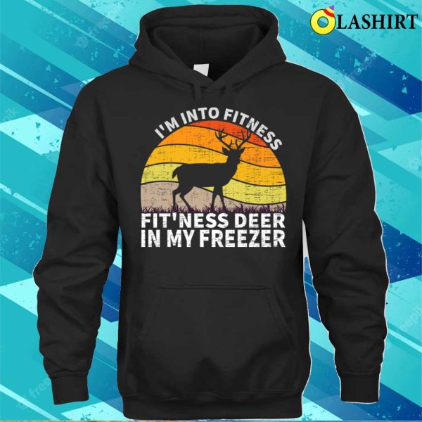 Hunting Gift Shirt, Im Into Fitness Funny Joke Deer Hunting For Hunters Shirt