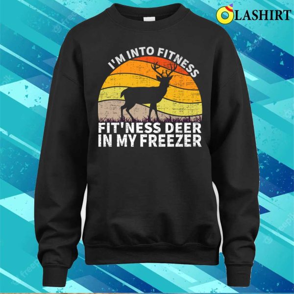 Hunting Gift Shirt, Im Into Fitness Funny Joke Deer Hunting For Hunters Shirt