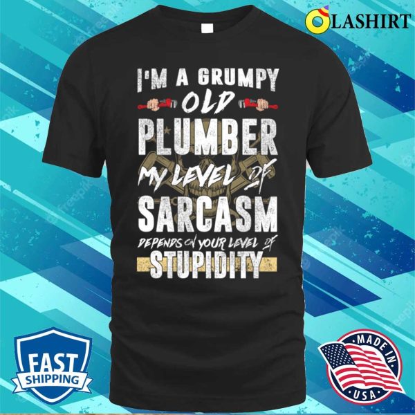 I Am A Grumpy Old Plumber Funny Plumber Humor T-shirt