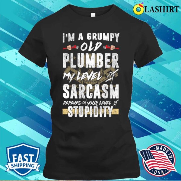 I Am A Grumpy Old Plumber Funny Plumber Humor T-shirt