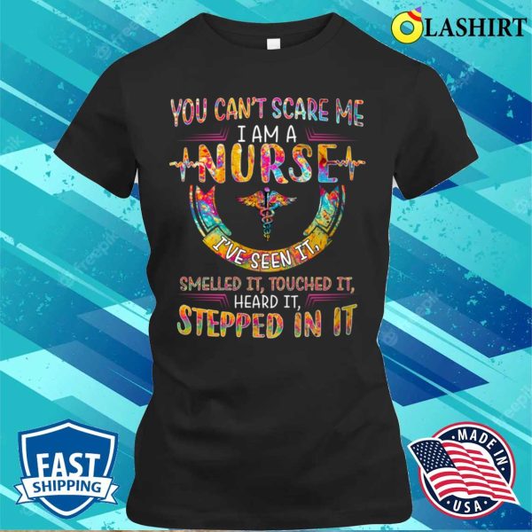 I Am A Nurse I Ve Seen It Smell T-shirt, I Am A Nurse I Ve Seen It Smell T-shirt