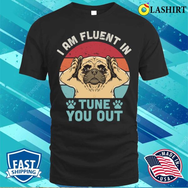 I Am Fluent In Tune You Out Funny Pug Face Vintage T-shirt