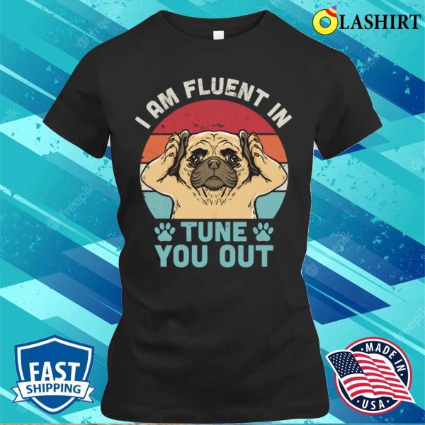 I Am Fluent In Tune You Out Funny Pug Face Vintage T-shirt