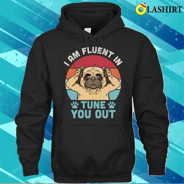 I Am Fluent In Tune You Out Funny Pug Face Vintage T-shirt