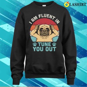 I Am Fluent In Tune You Out Funny Pug Face Vintage T shirt 4