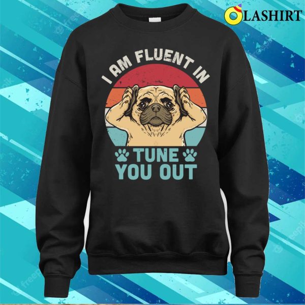 I Am Fluent In Tune You Out Funny Pug Face Vintage T-shirt