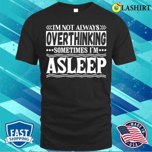 I Am Not Always Overthinking Sometimes I Am Asleep Funny T shirt 1