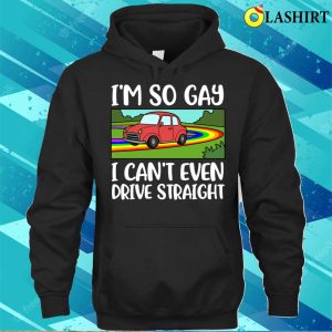 I Cant Even Drive Straight T-shirt, I Cant Even Drive Straight Funny Gay Gift T-shirt 2 I Cant Even Drive Straight T shirt I Cant Even Drive Straight Funny Gay Gift T shirt 3